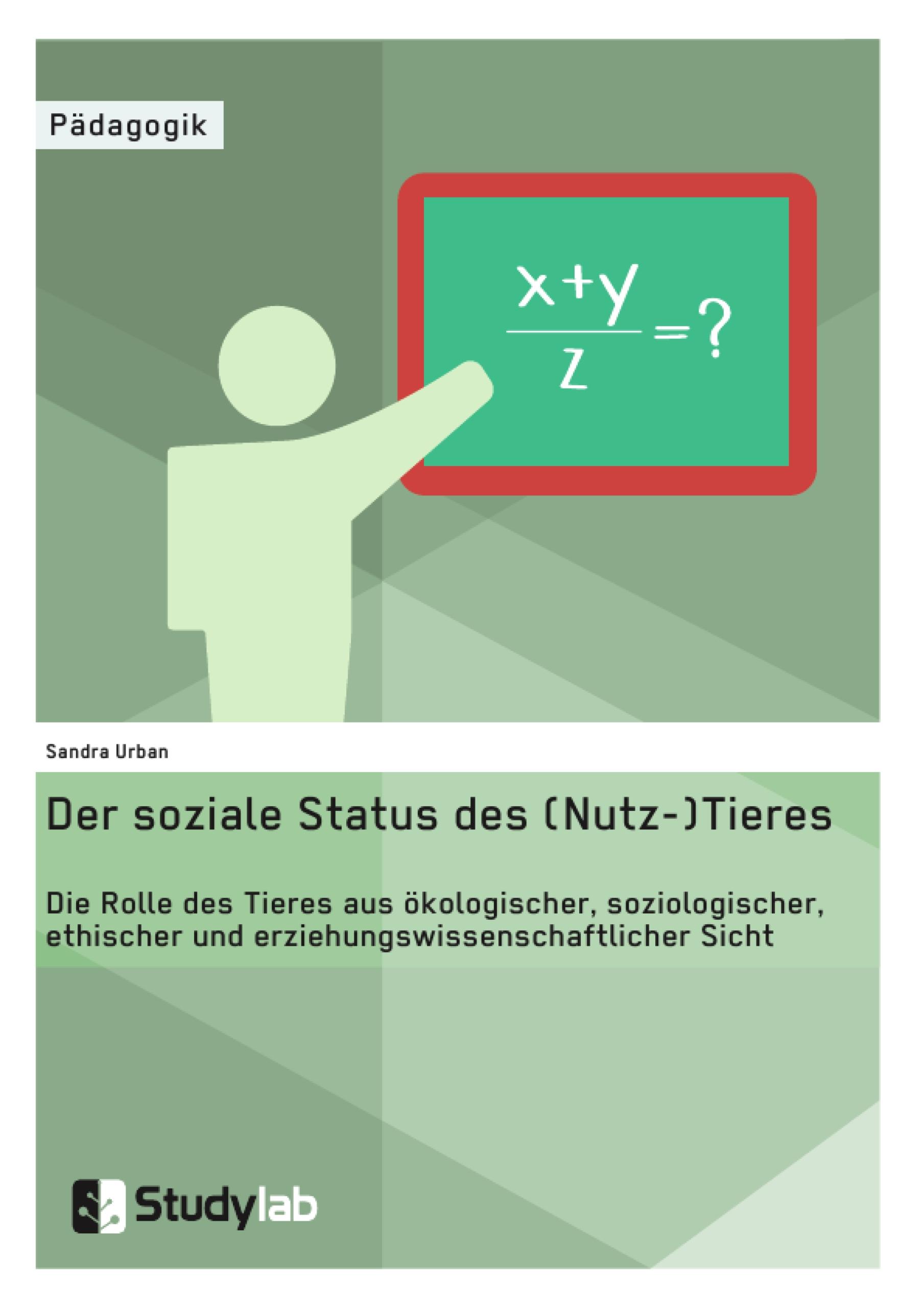 Der soziale Status des (Nutz-)Tieres. Die Rolle des Tieres aus ökologischer, soziologischer, ethischer und erziehungswissenschaftlicher Sicht