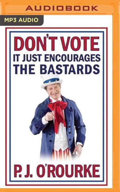 Don't Vote - It Just Encourages the Bastards