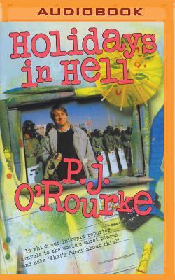 Holidays in Hell: In Which Our Intrepid Reporter Travels to the World's Worst Places and Asks, 'What's Funny about This'