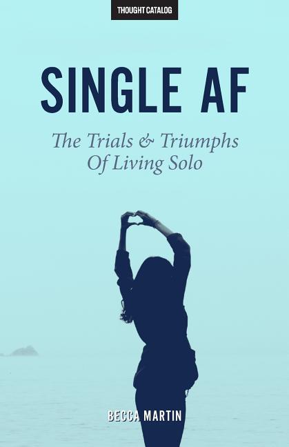 Single AF: The Trials And Triumphs Of Living Solo