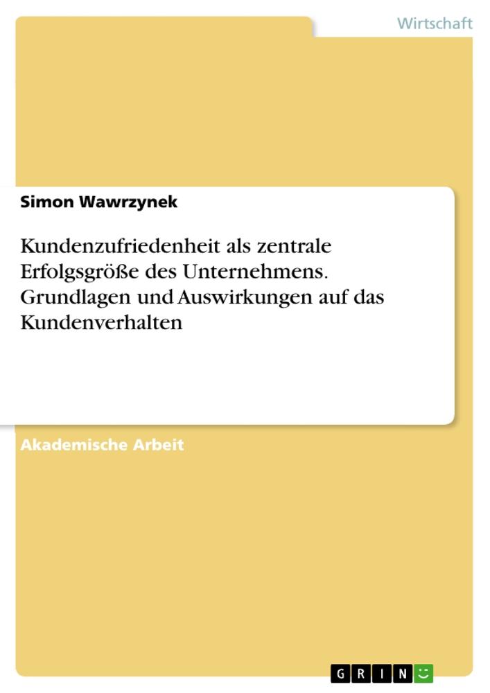 Kundenzufriedenheit als zentrale Erfolgsgröße des Unternehmens. Grundlagen und Auswirkungen auf das Kundenverhalten