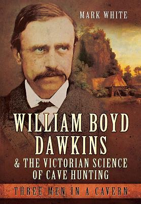 William Boyd Dawkins and the Victorian Science of Cave Hunting