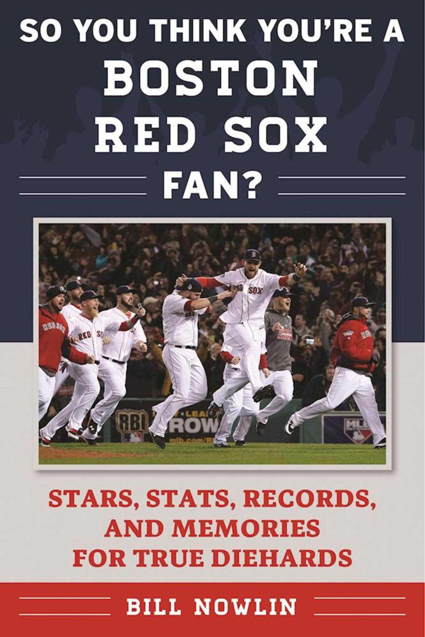 So You Think You're a Boston Red Sox Fan?: Stars, Stats, Records, and Memories for True Diehards