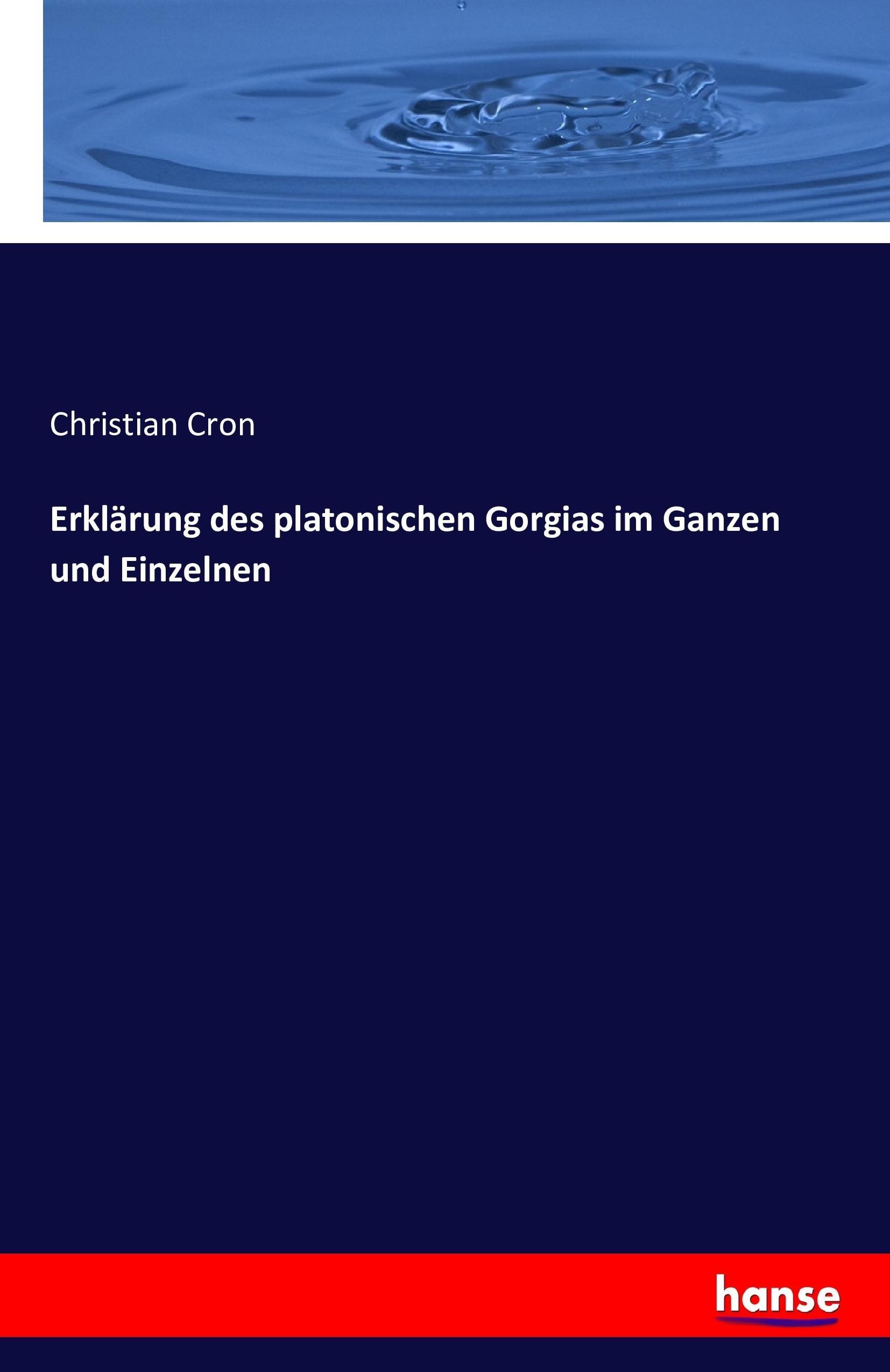 Erklärung des platonischen Gorgias im Ganzen und Einzelnen