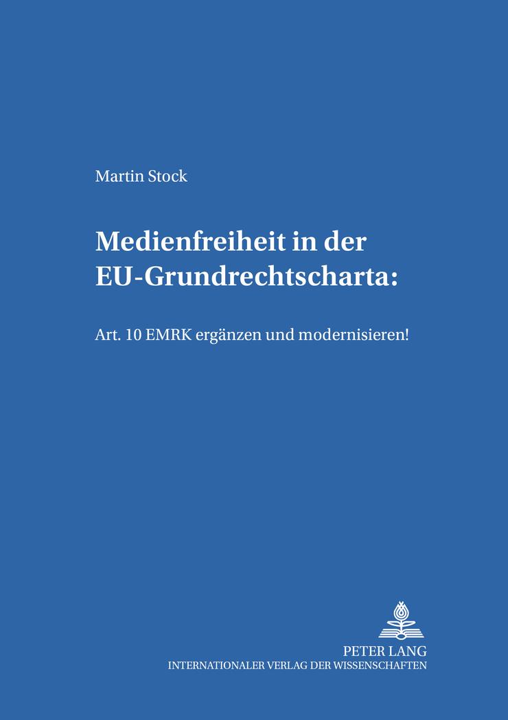 Medienfreiheit in der EU-Grundrechtscharta: Art. 10 EMRK ergänzen und modernisieren!