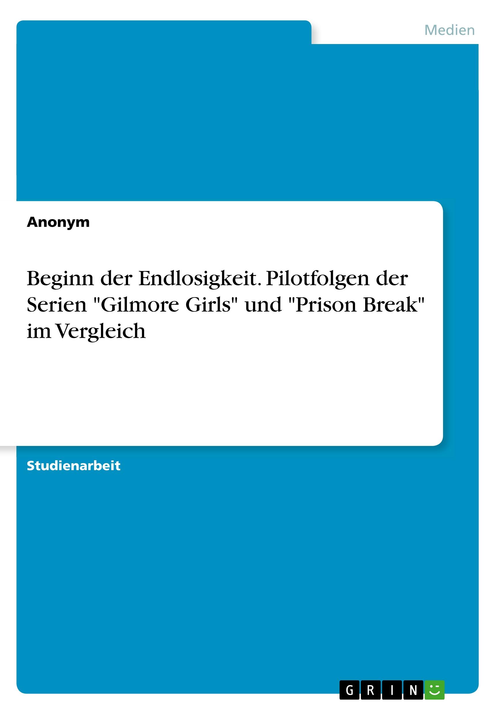 Beginn der Endlosigkeit. Pilotfolgen der Serien "Gilmore Girls" und "Prison Break" im Vergleich