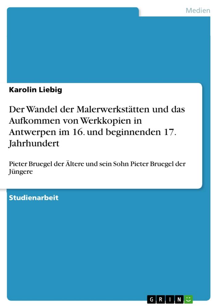 Der Wandel der Malerwerkstätten und das Aufkommen von Werkkopien in Antwerpen im 16. und beginnenden 17. Jahrhundert