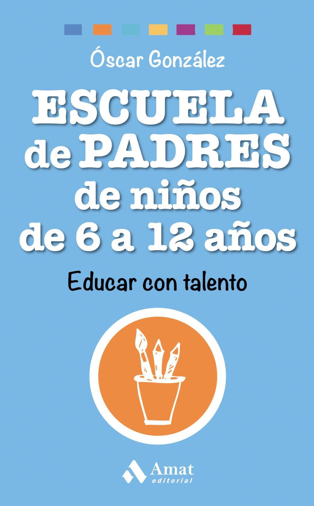 Escuela de padres de niños de 6 a 12 años : educar con talento