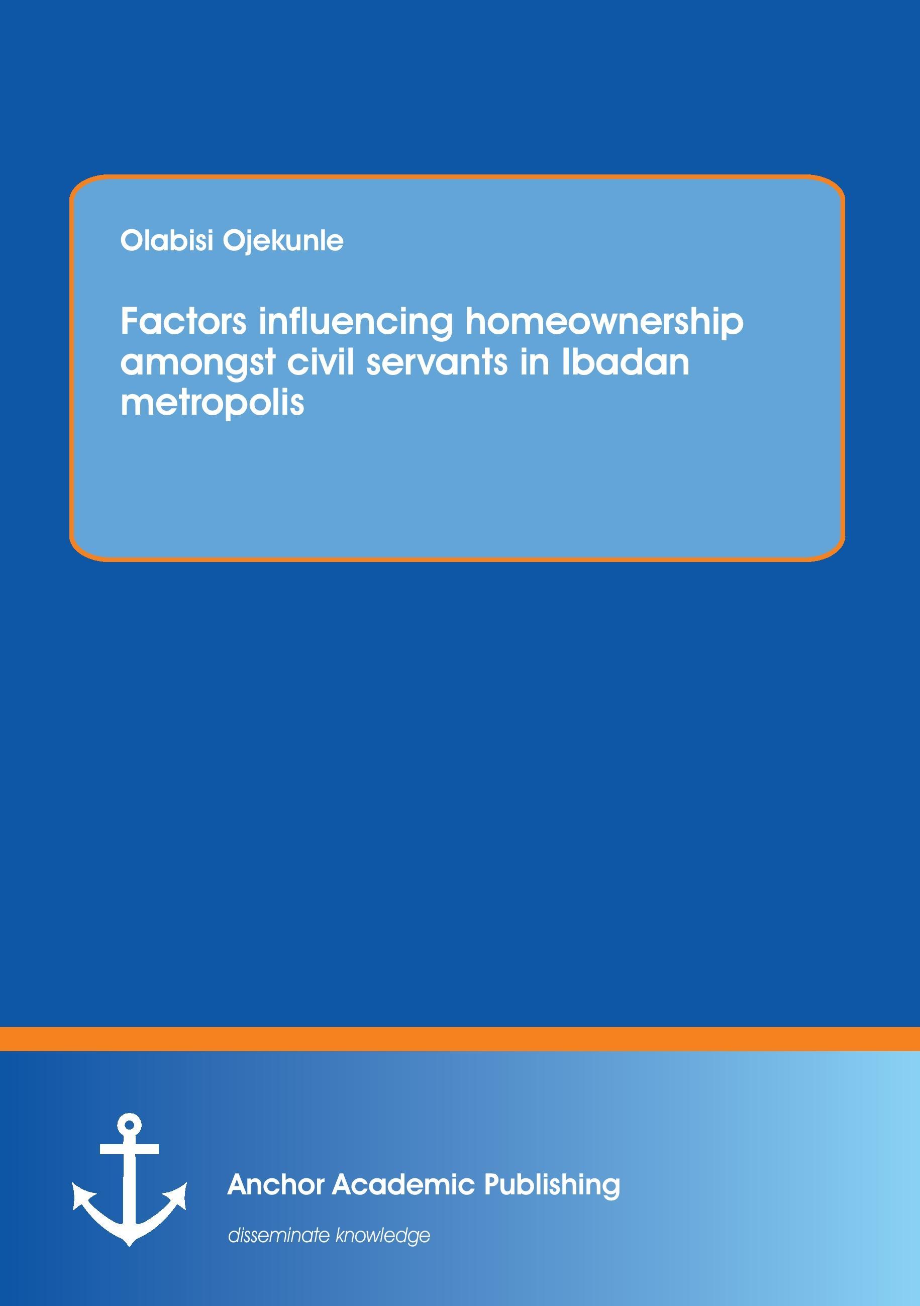 Factors influencing homeownership amongst civil servants in Ibadan metropolis