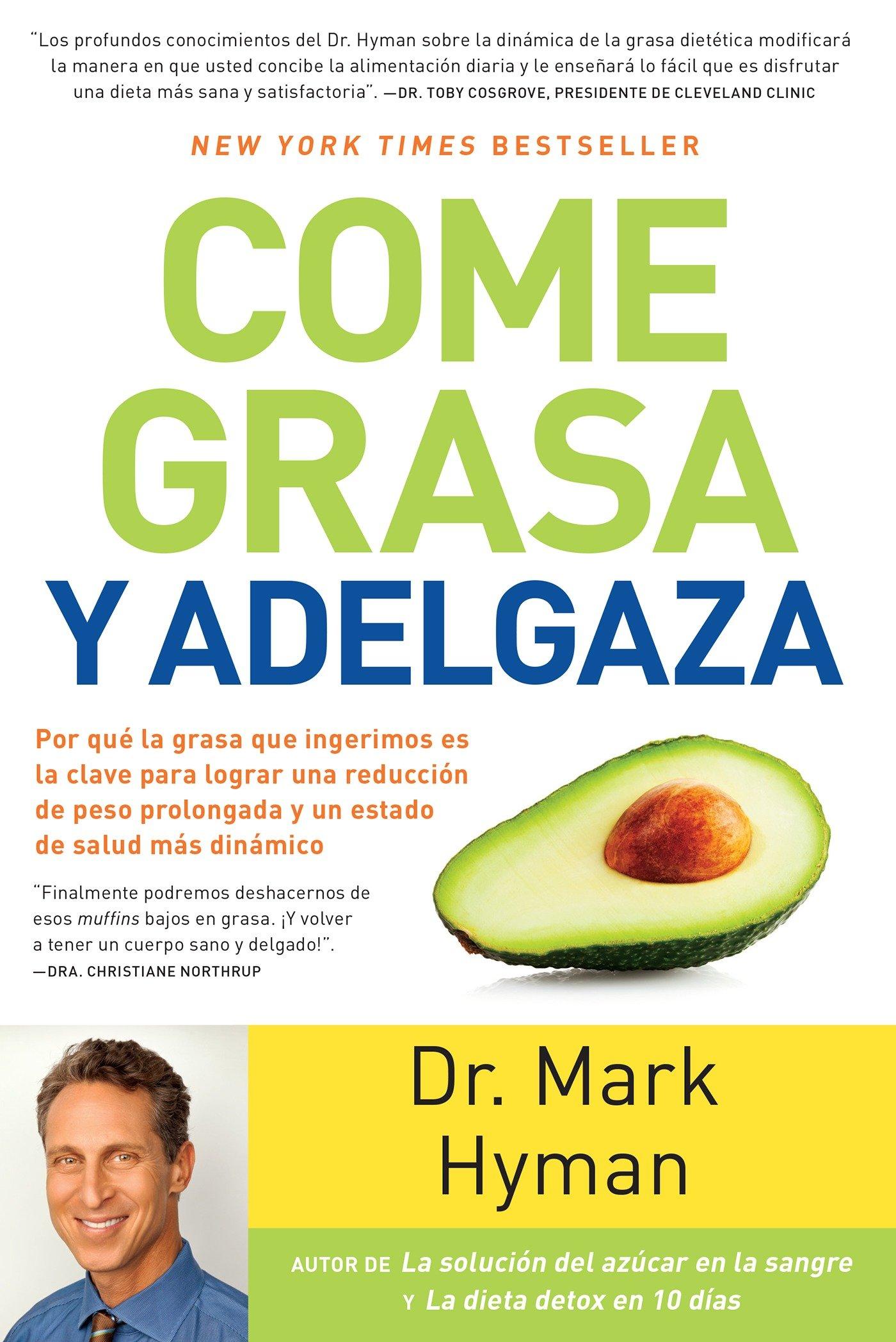 Come Grasa Y Adelgaza: Por Que La Grasa Que Comemos Es La Clave Para Acelerar El Metabolismo / Eat Fat, Get Thin