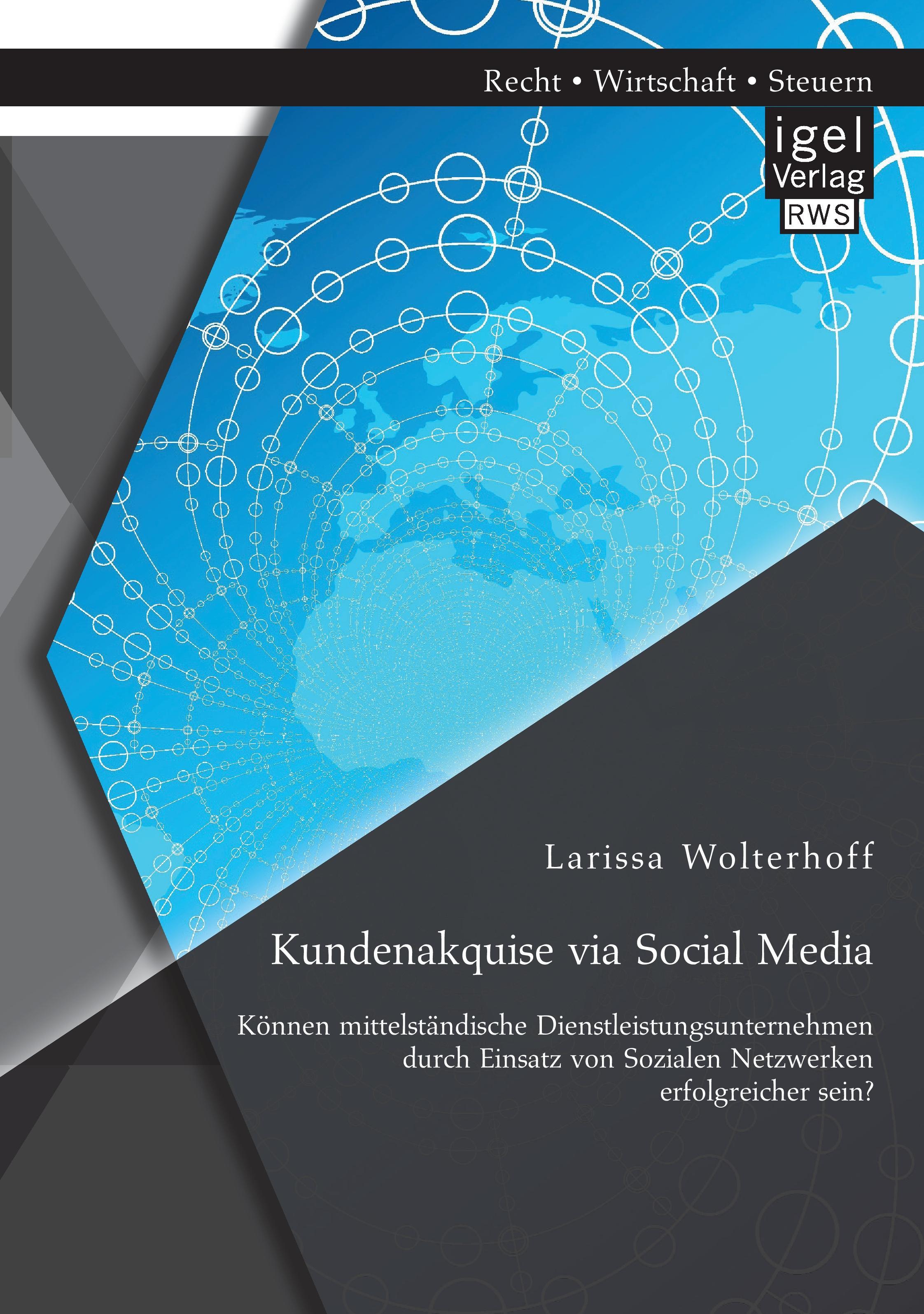 Kundenakquise via Social Media. Können mittelständische Dienstleistungsunternehmen durch Einsatz von Sozialen Netzwerken erfolgreicher sein?