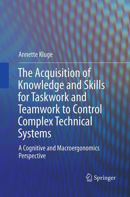 The Acquisition of Knowledge and Skills for Taskwork and Teamwork to Control Complex Technical Systems