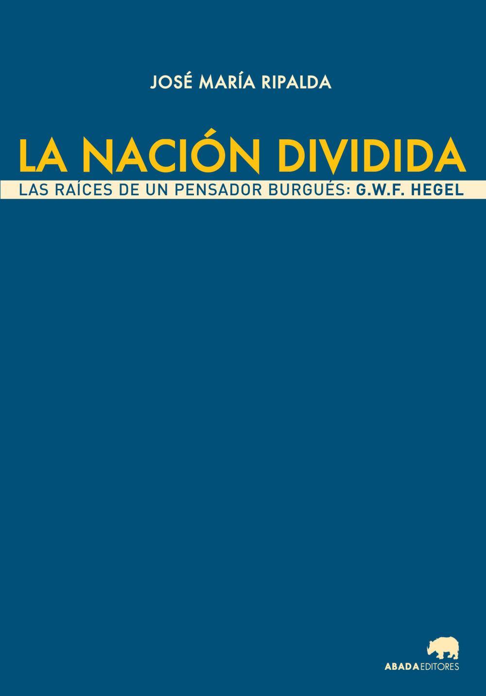 La nación dividida : las raíces de un pensador burgués : G. W. F. Hegel