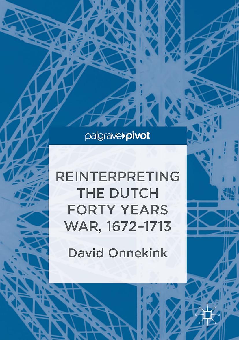 Reinterpreting the Dutch Forty Years War, 1672-1713