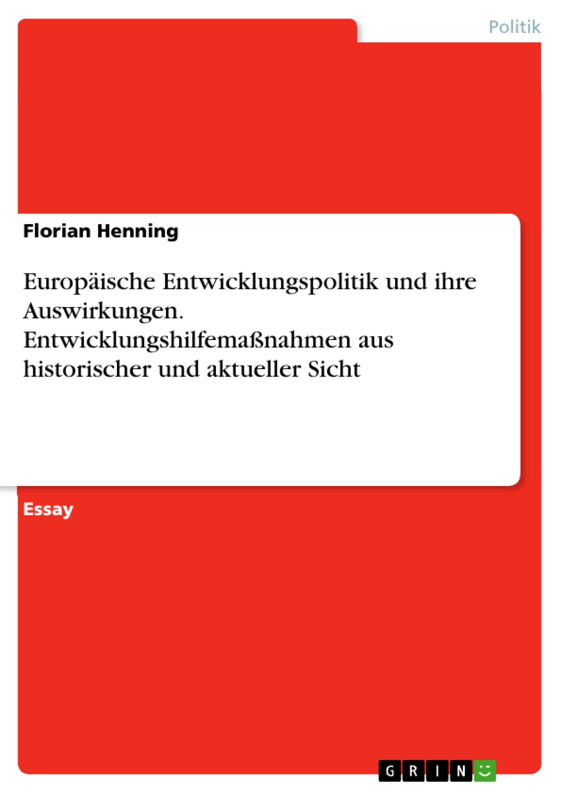 Europäische Entwicklungspolitik und ihre Auswirkungen. Entwicklungshilfemaßnahmen aus historischer und aktueller Sicht