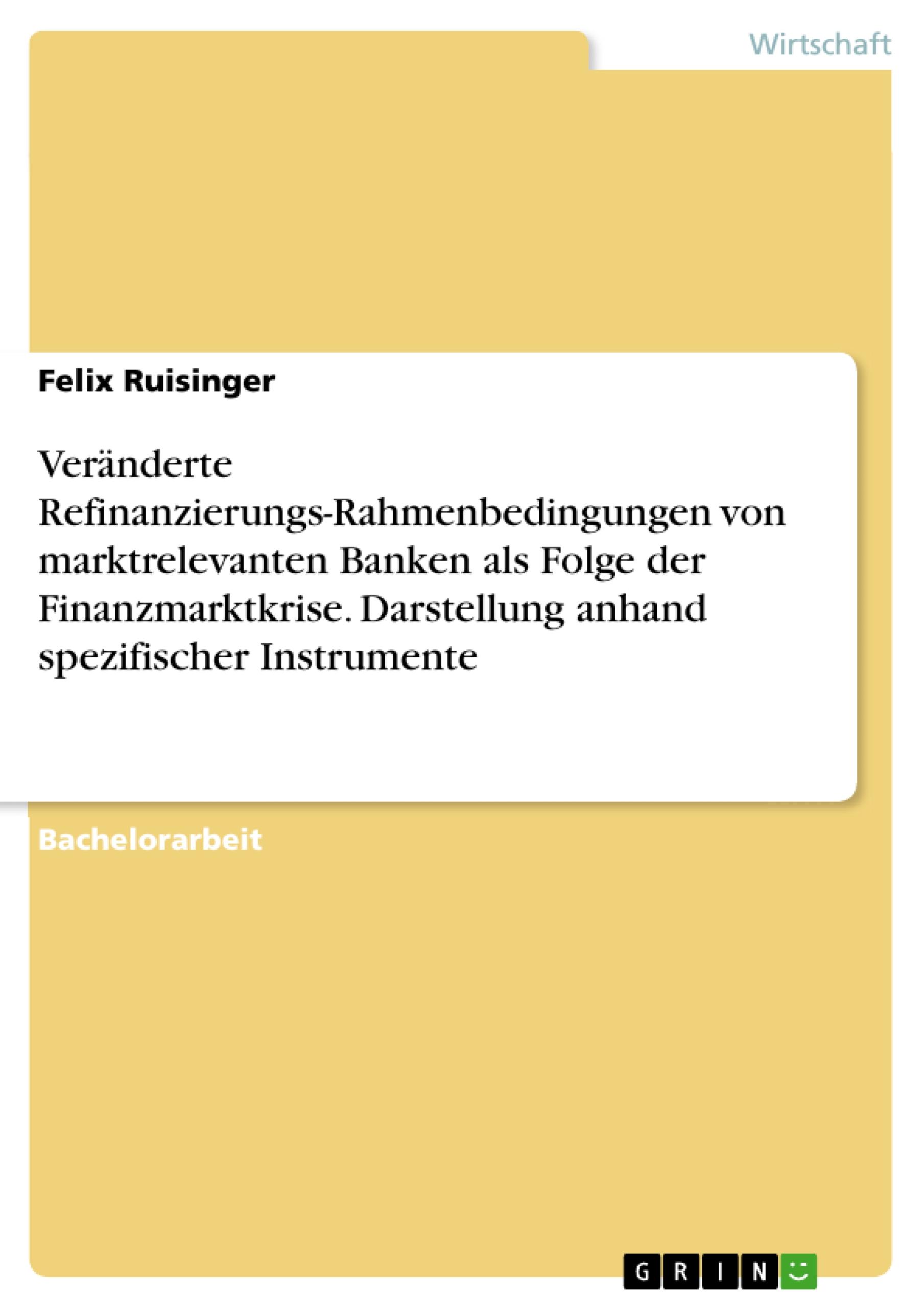 Veränderte Refinanzierungs-Rahmenbedingungen von marktrelevanten Banken als Folge der Finanzmarktkrise. Darstellung anhand spezifischer Instrumente