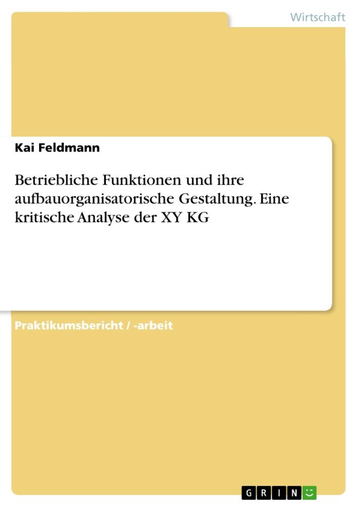 Betriebliche Funktionen und ihre aufbauorganisatorische Gestaltung. Eine kritische Analyse der XY KG