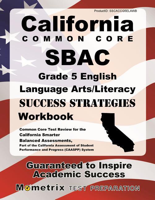 California Common Core Sbac Grade 5 English Language Arts/Literacy Success Strategies Workbook Study Guide: Comprehensive Skill Building Practice for