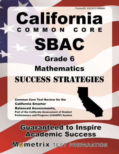 California Common Core Sbac Grade 6 Mathematics Success Strategies Study Guide: Common Core Test Review for the California Smarter Balanced Assessment