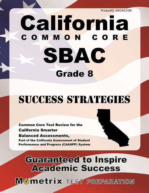 California Common Core Sbac Grade 8 Success Strategies Study Guide: Common Core Test Review for the California Smarter Balanced Assessments