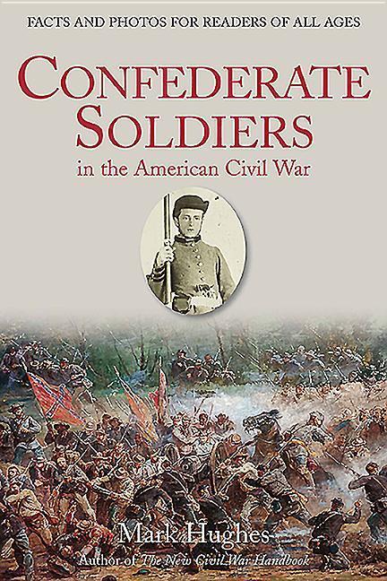 Confederate Soldiers in the American Civil War: Facts and Photos for Readers of All Ages