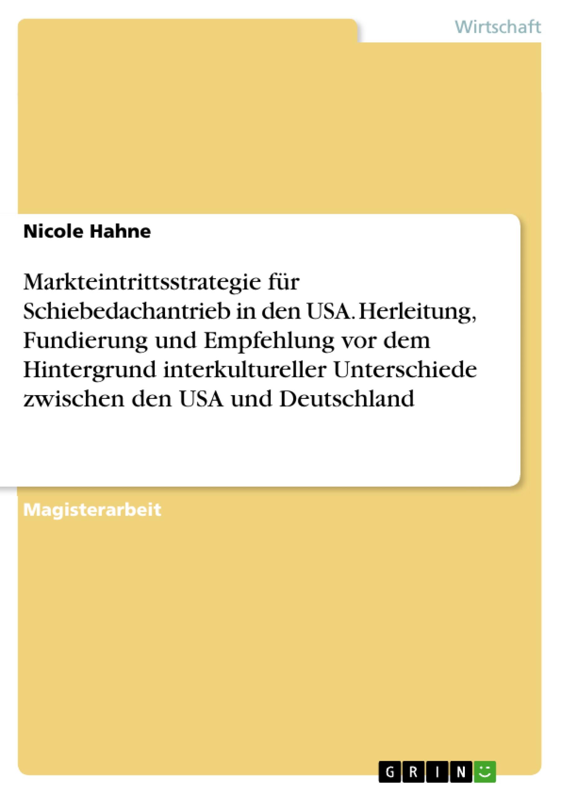 Markteintrittsstrategie für Schiebedachantrieb in den USA. Herleitung, Fundierung und Empfehlung vor dem Hintergrund interkultureller Unterschiede zwischen den USA und Deutschland