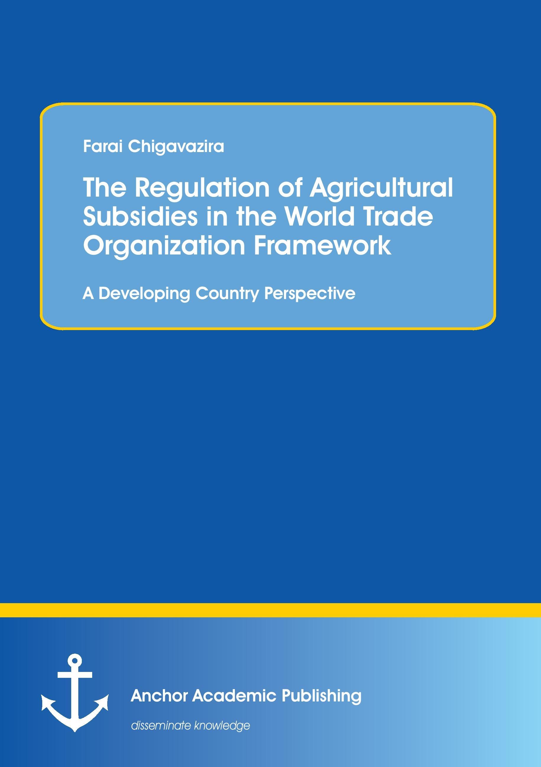 The Regulation of Agricultural Subsidies in the  World Trade Organization Framework. A Developing Country Perspective