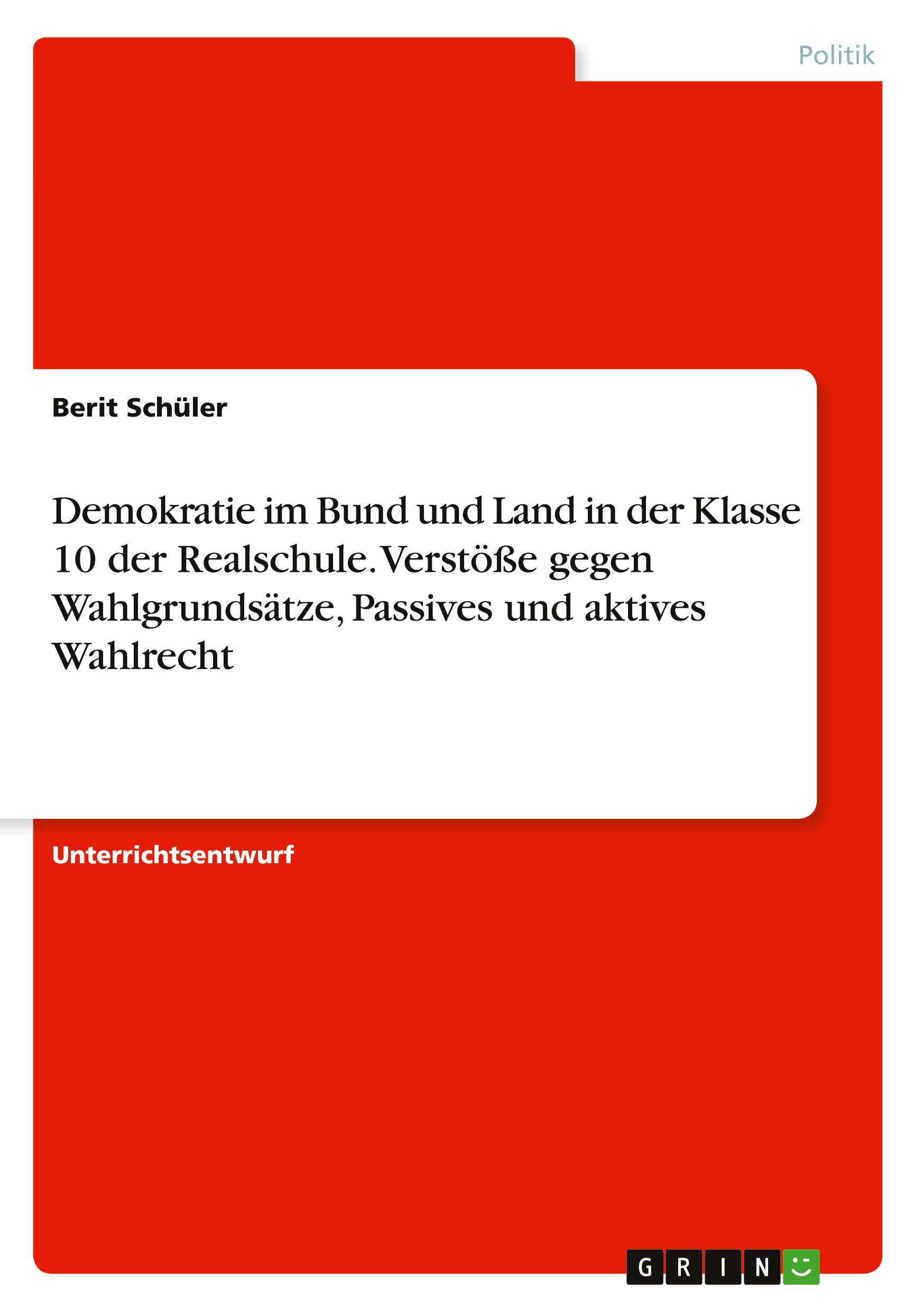 Demokratie im Bund und Land in der Klasse 10 der Realschule. Verstöße gegen Wahlgrundsätze, Passives und aktives Wahlrecht