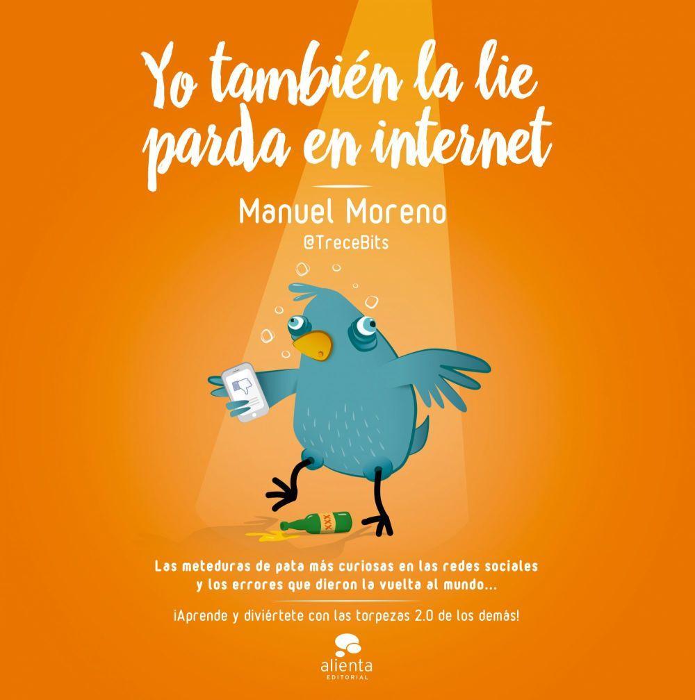 Yo también la lie parda en Internet : las meteduras de pata más curiosas en las redes sociales y los errores que dieron la vuelta al mundo--