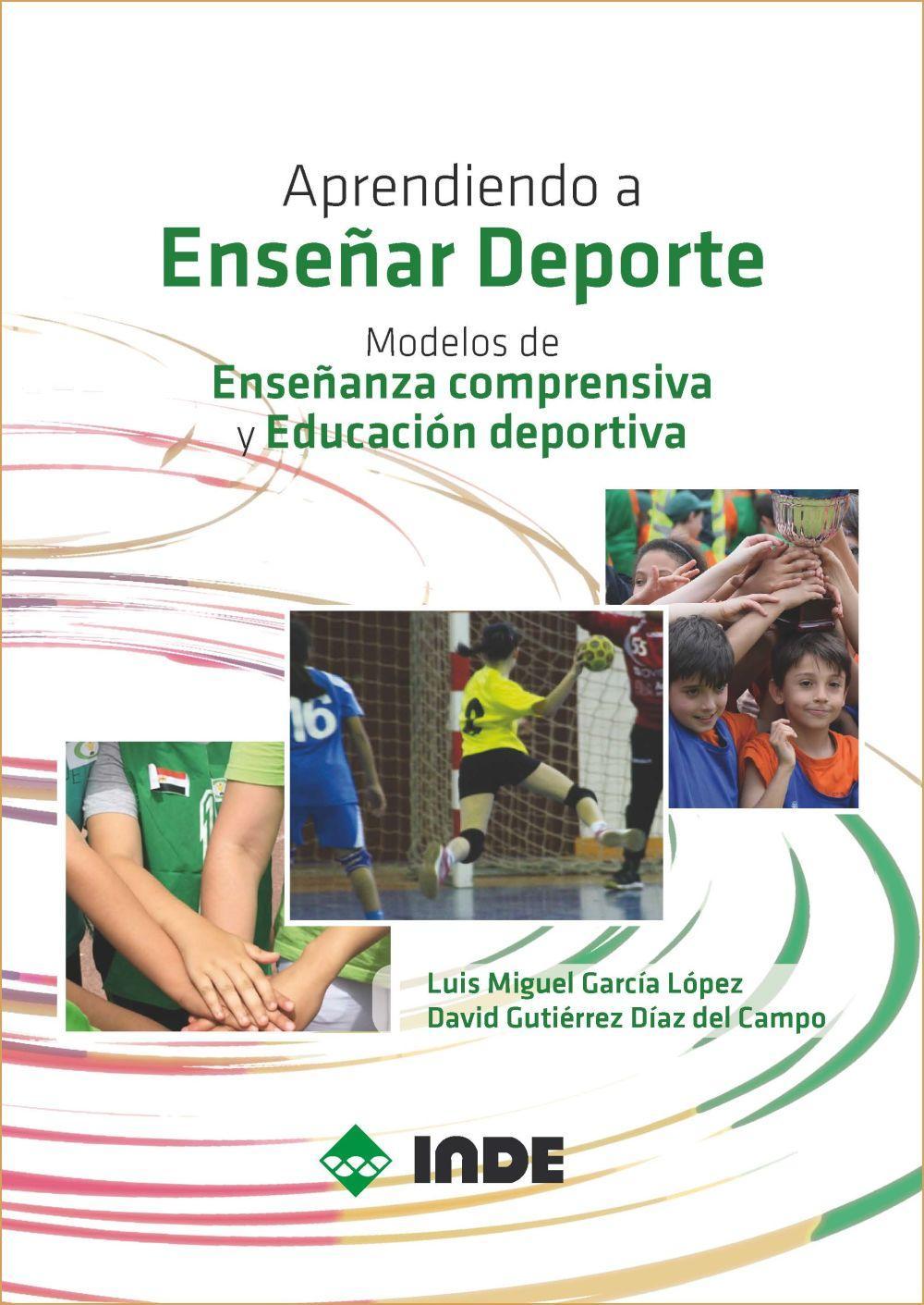 Aprendiendo a enseñar deporte : modelos de enseñanza comprensiva y educación deportiva