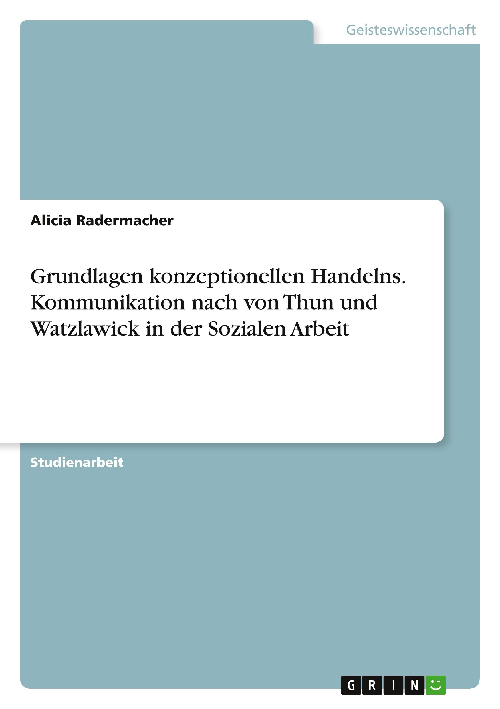 Grundlagen konzeptionellen Handelns. Kommunikation nach von Thun und Watzlawick in der Sozialen Arbeit