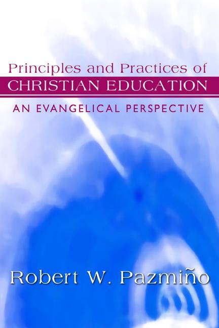 Principles and Practices of Christian Education: An Evangelical Perspective