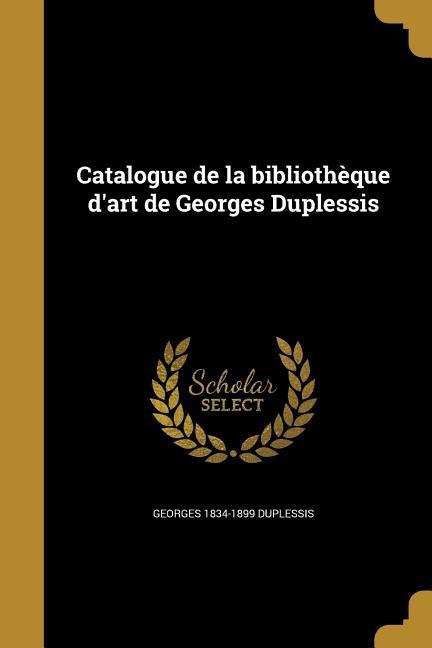 Catalogue de la bibliothèque d'art de Georges Duplessis