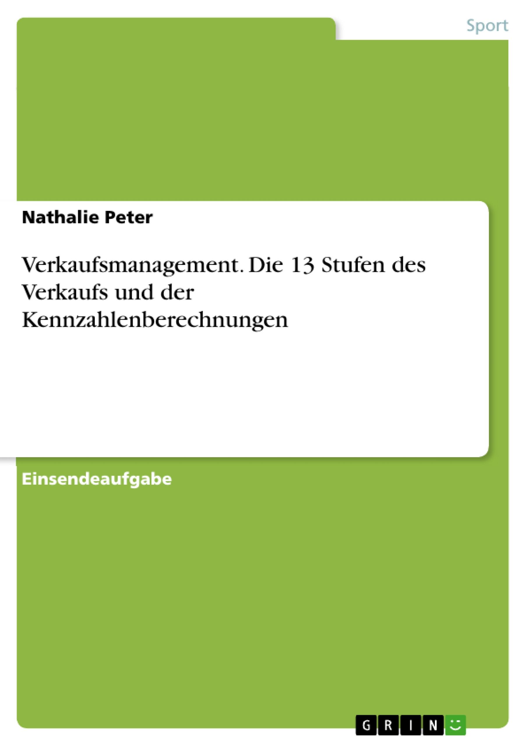 Verkaufsmanagement. Die 13 Stufen des Verkaufs und der Kennzahlenberechnungen