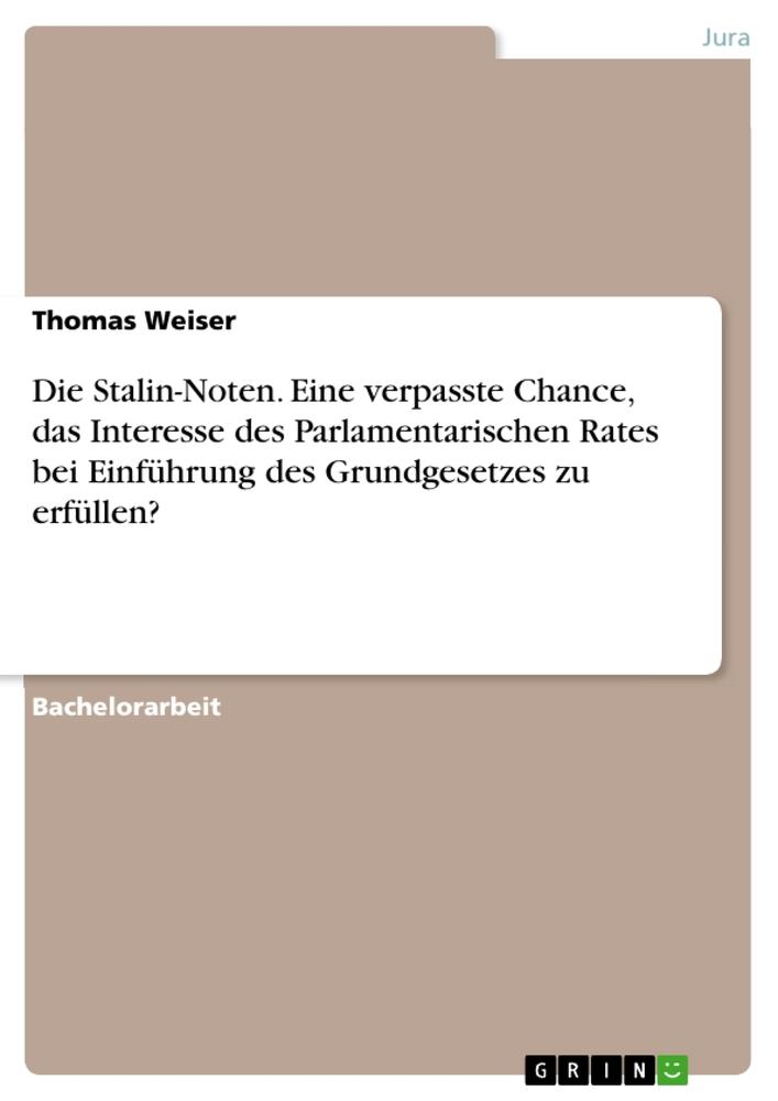 Die Stalin-Noten. Eine verpasste Chance,  das Interesse des Parlamentarischen Rates bei Einführung des Grundgesetzes zu erfüllen?