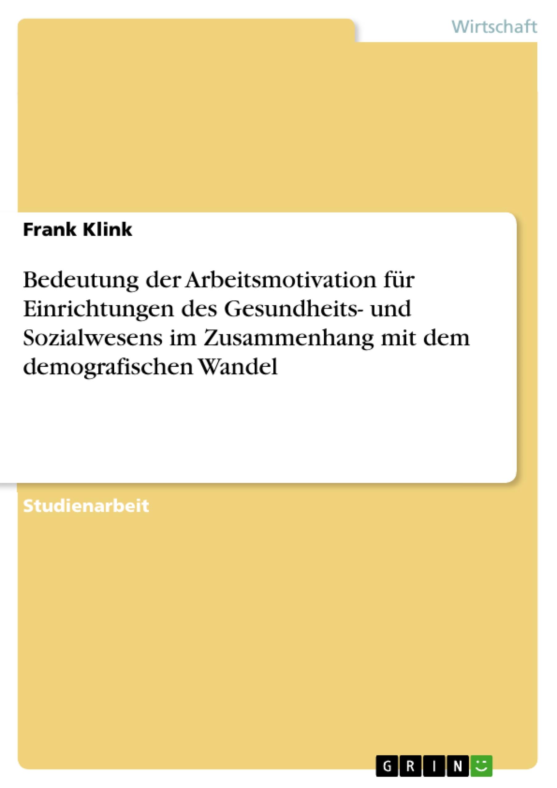 Bedeutung der Arbeitsmotivation für Einrichtungen des Gesundheits- und Sozialwesens im Zusammenhang mit dem demografischen Wandel