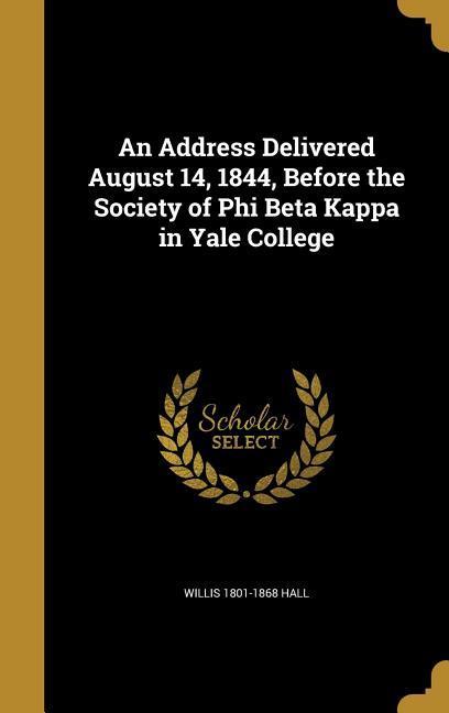 An Address Delivered August 14, 1844, Before the Society of Phi Beta Kappa in Yale College