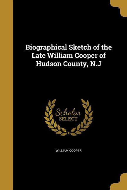 Biographical Sketch of the Late William Cooper of Hudson County, N.J