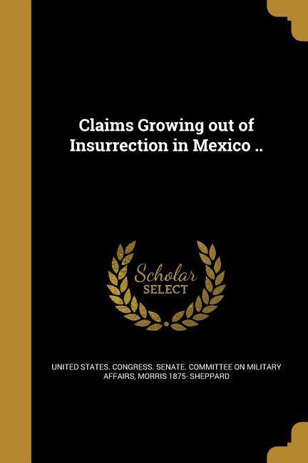 Claims Growing out of Insurrection in Mexico ..