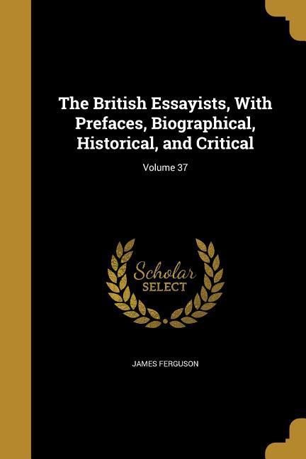 The British Essayists, With Prefaces, Biographical, Historical, and Critical; Volume 37