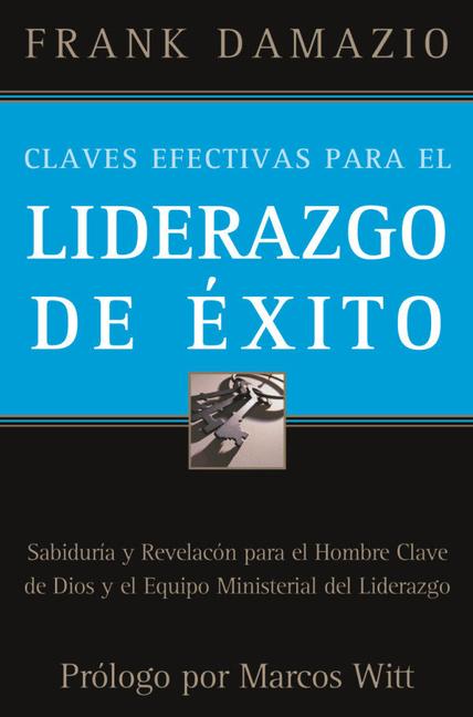 Claves Efectivas Para el Liderazgo de Exito: Sabiduria y Revelacon Para el Hombre Clave de Dios y el Equipo Ministerial del Liderazgo = Effective Keys