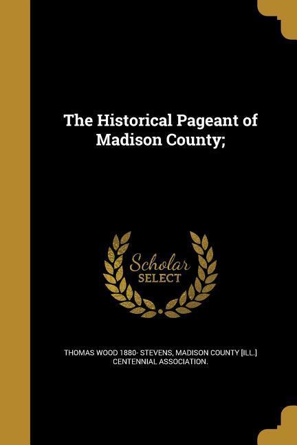 The Historical Pageant of Madison County;