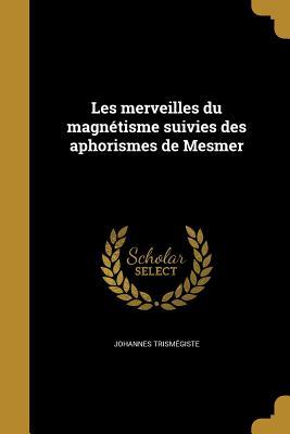 Les merveilles du magnétisme suivies des aphorismes de Mesmer