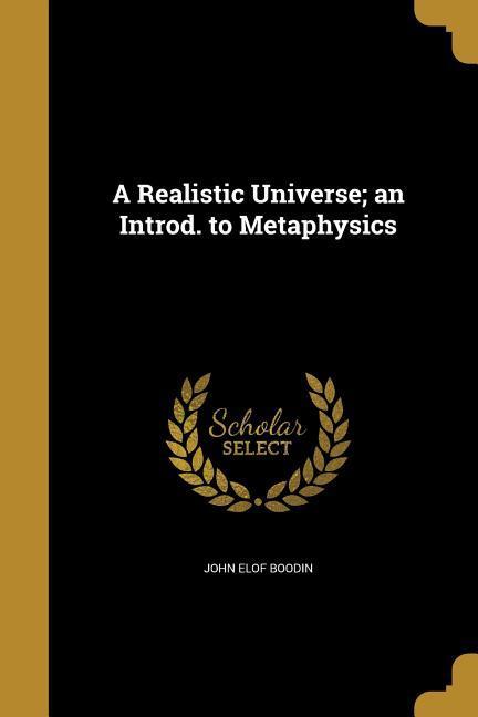 A Realistic Universe; an Introd. to Metaphysics