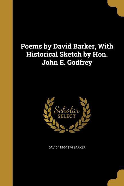 Poems by David Barker, With Historical Sketch by Hon. John E. Godfrey