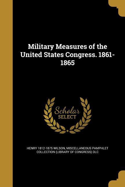 Military Measures of the United States Congress. 1861-1865