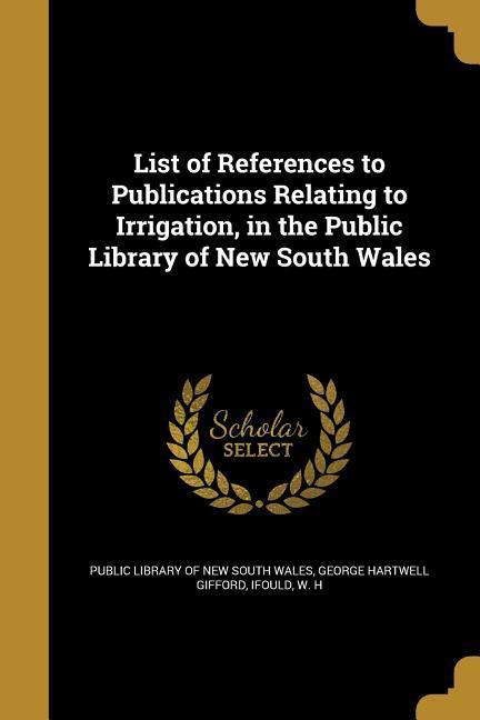 List of References to Publications Relating to Irrigation, in the Public Library of New South Wales