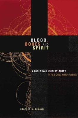 Blood, Bones and Spirit: Aboriginal Christianity in an East Kimberley Town