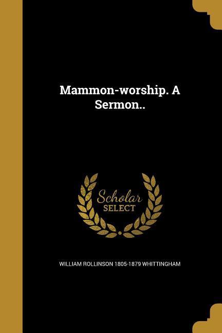 Mammon-worship. A Sermon..