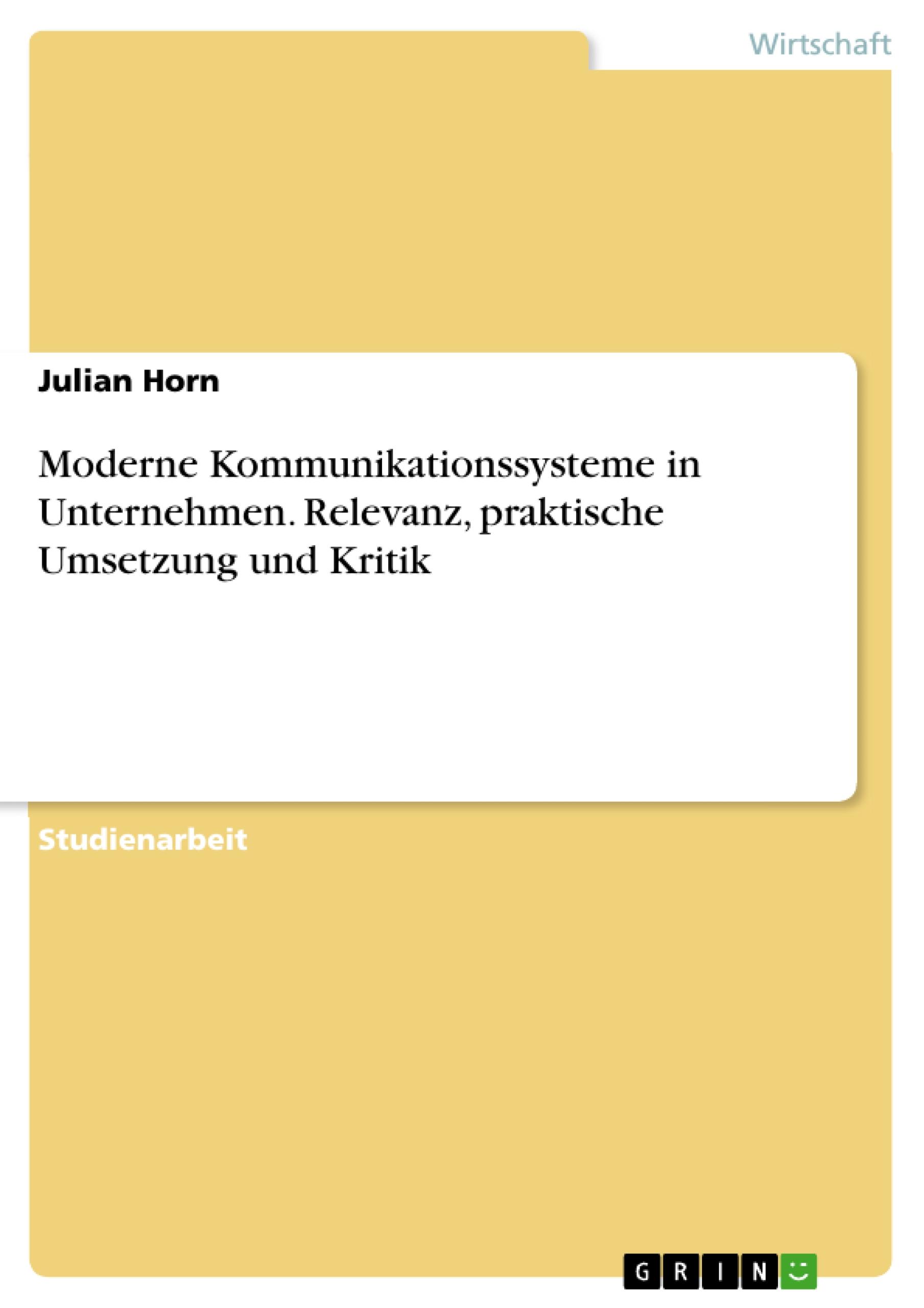 Moderne Kommunikationssysteme in Unternehmen. Relevanz, praktische Umsetzung und Kritik